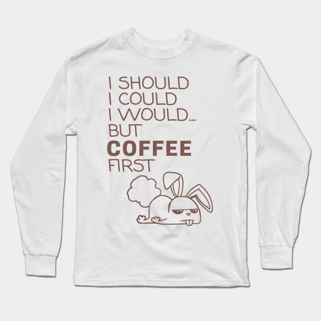 I Should... But Coffee First. Bunny Coffee Lover Coffee Long Sleeve T-Shirt by ebayson74@gmail.com